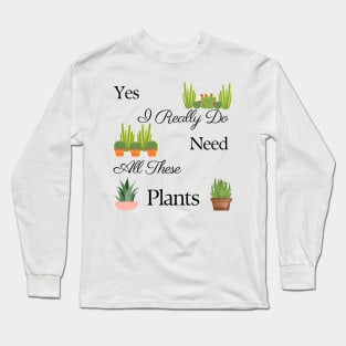 Yes I Really Do Need All These Plants Long Sleeve T-Shirt